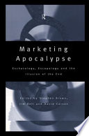 Marketing apocalypse : eschatology, escapology and the illusion of the end / edited by Stephen Brown, Jim Bell, and David Carson.