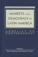 Markets & democracy in Latin America : conflict or convergence? / edited by Philip Oxhorn & Pamela K. Starr.