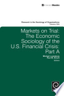 Markets on trial the economic sociology of the U.S. financial crisis / edited by Michael Lounsbury, Paul M. Hirsch.