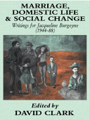 Marriage, domestic life and social change : writings for Jacqueline Burgoyne (1944-88) / edited by David Clark.