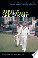 Marxism, colonialism, and cricket C.L.R. James's Beyond a Boundary / edited by David Featherstone, Christopher Gair, Christian Hg̜sbjerg, and Andrew Smith.
