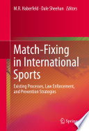 Match-fixing in international sports existing processes, law enforcement, and prevention strategies / M.R. Haberfeld, Dale Sheehan, editors.