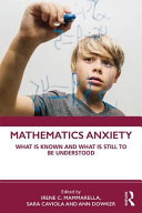 Mathematics anxiety : what is known and what is still to be understood / edited by Irene C. Mammarella, Sara Caviola and Ann Dowker.