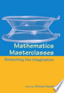 Mathematics masterclasses : stretching the imagination / edited by Michael Sewell.