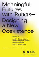 Meaningful futures with robots : designing a new coexistence / edited by Judith Dörrenbächer, Ronda Ringfort-Felner, Robin Neuhaus, Marc Hassenzahl.