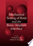Mechanical testing of bone and the bone-implant interface edited by Yuehuei H. An, Robert A. Draughn.