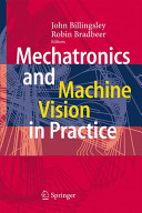 Mechatronics and machine vision in practice / John Billingsley, Robin Bradbeer (eds.).