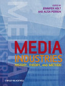 Media industries : history, theory, and method / edited by Jennifer Holt and Alisa Perren.