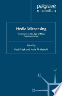 Media witnessing testimony in the age of mass communication / edited by Paul Frosh and Amit Pinchevski.