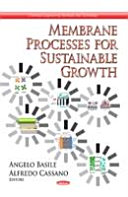 Membrane processes for sustainable growth / Angelo Basile and Alfredo Cassano, editors.