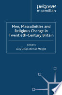 Men, masculinities and religious change in twentieth-century Britain edited by Lucy Delap and Sue Morgan.