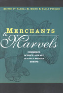 Merchants & marvels : commerce, science, and art in early modern Europe / edited by Pamela H. Smith & Paula Findlen.