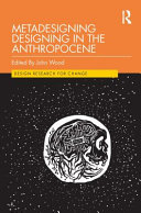 Metadesigning designing in the anthropocene / edited by John Wood.