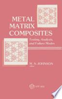 Metal matrix composites : testing, analysis, and failure modes / W.S. Johnson, editor.
