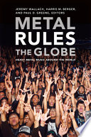 Metal rules the globe : heavy metal music around the world / Jeremy Wallach, Harris M. Berger, and Paul D. Greene, editors.