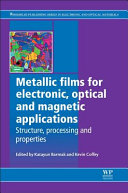 Metallic films for electronic, optical and magnetic applications : structure, processing and properties / edited by Katayun Barmak and Kevin Coffey.