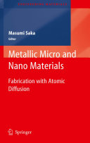 Metallic micro and nano materials : fabrication with atomic diffusion / editor, Masumi Saka.