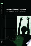 Mind and body spaces : geographies of illness, impairment and disability / edited by Ruth Butler and Hester Parr.