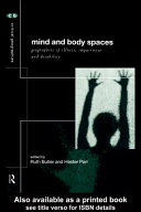Mind and body spaces geographies of illness, impairment and disability / edited by Ruth Butler and Hester Parr.