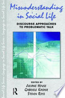 Misunderstanding in social life : discourse approaches to problematic talk / edited by Julianne House, Gabriele Kasper, Steven Ross.