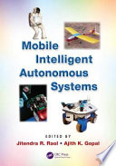 Mobile intelligent autonomous systems / edited by Jitendra R. Raol, Ajith K. Gopal.