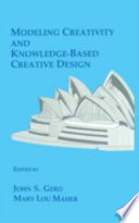 Modeling creativity and knowledge-based creative design : edited by John S. Gero and Mary Lou Maher.