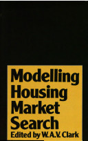 Modelling housing market search / edited by W.A.V. Clark.