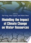 Modelling the impact of climate change on water resources / edited by Fai Fung, Ana Lopez, Mark New.