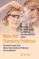 Mom the chemistry professor : personal accounts and advice from chemistry professors who are mothers / Renee Cole, Cecilia Marzabadi, Gail Webster, Kimberly Woznack, editors.