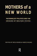 Mothers of a new world : maternalist politics and the origins of welfare states / edited by Seth Koven and Sonya Michel.