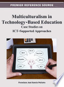 Multiculturalism in technology-based education case studies on ICT-supported approaches / Francisco Jose García Peñalvo, editor.