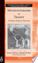 Multiculturalism in transit : a German-American exchange / edited by Klaus J. Milich and Jeffrey M. Peck.
