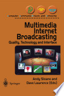 Multimedia internet broadcasting quality, technology and interface / edited by Andy Sloane, Dave Lawrence.