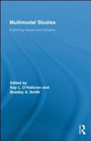 Multimodal studies : exploring issues and domains / edited by Kay L. O'Halloran and Bradley A. Smith.