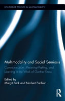 Multimodality and Social Semiosis : Communication, Meaning-Making and Learning in the Work of Gunther Kress / edited by Margit Bock and Norbert Pachler.