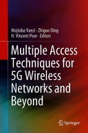 Multiple access techniques for 5G wireless networks and beyond / Mojtaba Vaezi, Zhiguo Ding, H. Vincent Poor, editors.