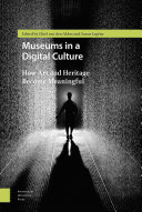 Museums in a Digital Culture : How Art and Heritage Became Meaningful / Chiel van den Akker, Susan Legêne.