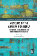 Museums of the Arabian Peninsula historical developments and contemporary discourses / edited by Sarina Wakefield.
