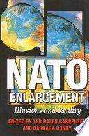 NATO enlargement : illusions and reality / edited by Ted Galen Carpenter and Barbara Conry.