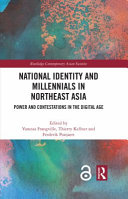 National identity and millennials in Northeast Asia power and contestations in the digital age / edited by Vanessa Frangville, Thierry Kellner and Frederik Ponjaert.