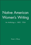Native American women's writing : an anthology, c. 1800-1924 / edited by Karen Kilcup.