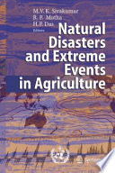 Natural disasters and extreme events in agriculture impacts and mitigation / edited by Mannava VK Sivakumar, Raymond P. Motha, Haripada P. Das.