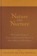 Nature and nurture : the complex interplay of genetic and environmental influences on human behavior and development / edited by Cynthia García Coll, Elaine Bearer, Richard M. Lerner.