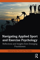 Navigating applied sport and exercise psychology reflections and insights from emerging practitioners / edited by Erin Prior and Tim Holder.