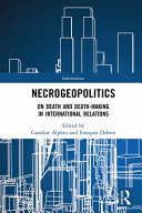 Necrogeopolitics on death and death-making in international relations / edited by Caroline Alphin and François Debrix.