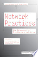 Network practices new strategies in architecture and design / Anthony Burke and Therese Tierney, editors.