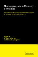 New approaches to monetary economics : proceedings of the Second International Symposium in Economic Theory and Econometrics / edited by William A. Barnett and Kenneth J. Singleton.