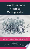 New directions in radical cartography why the map is never the territory / edited by Phil Cohen and Mike Duggan.