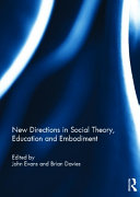 New directions in social theory, education and embodiment / edited by John Evans and Brian Davies.