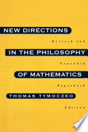 New directions in the philosophy of mathematics : an anthology / edited by Thomas Tymoczko.